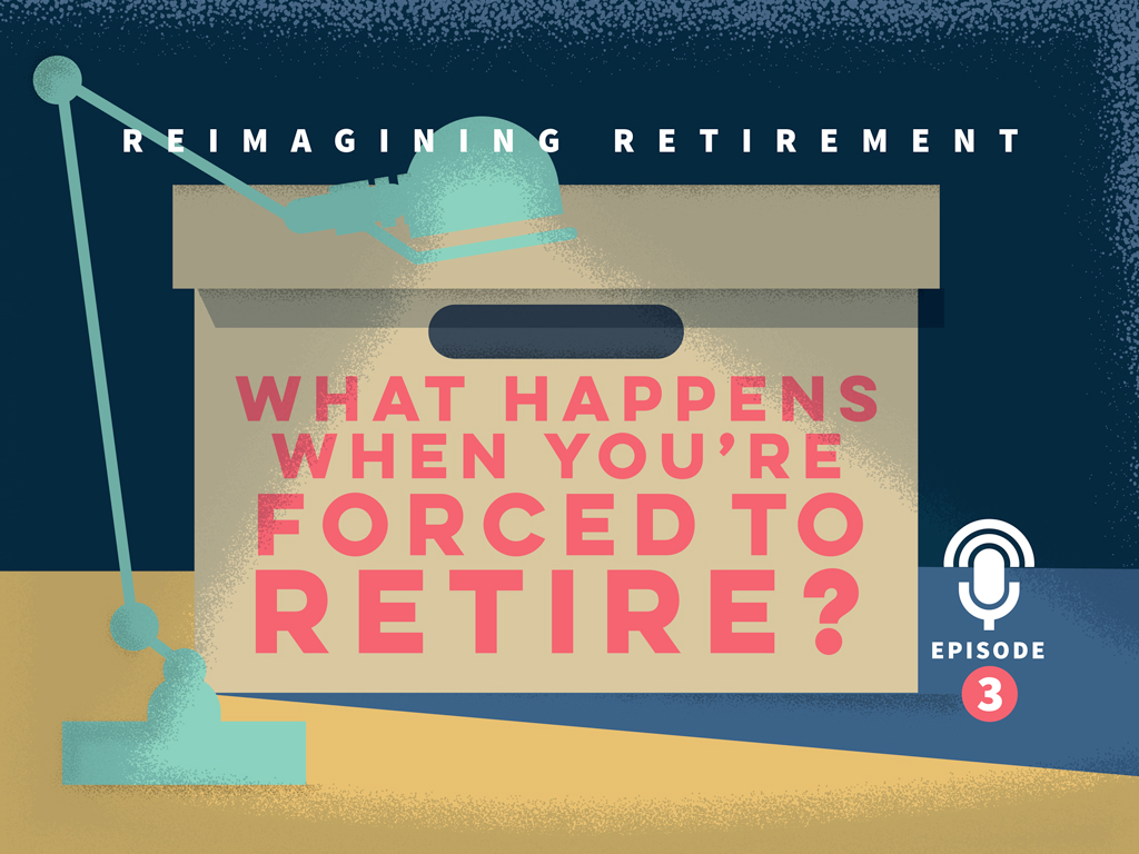 Episode 3: What Happens When You're Forced to Retire?